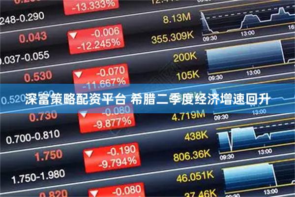 深富策略配资平台 希腊二季度经济增速回升