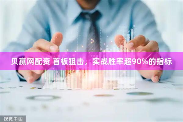 贝赢网配资 首板狙击，实战胜率超90%的指标